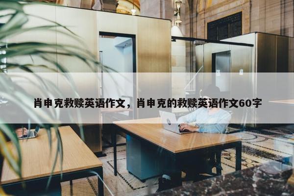 肖申克救赎英语作文，肖申克的救赎英语作文60字