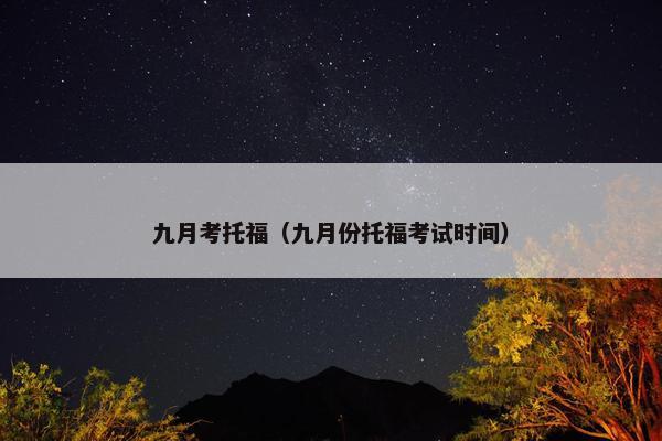 九月考托福（九月份托福考试时间）