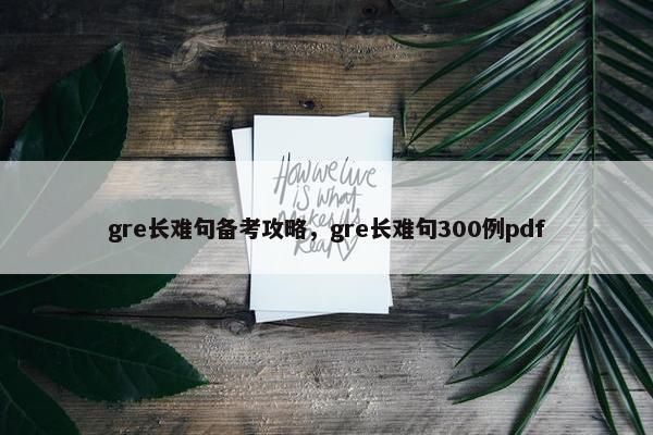 gre长难句备考攻略，gre长难句300例pdf