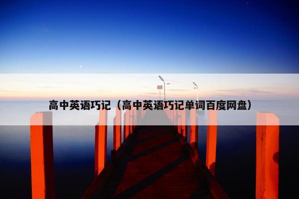 高中英语巧记（高中英语巧记单词百度网盘）
