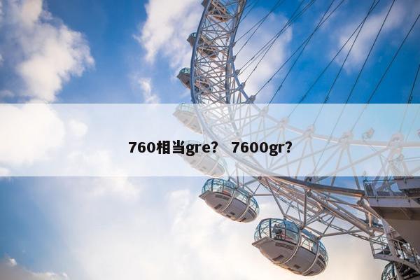 760相当gre？ 7600gr？