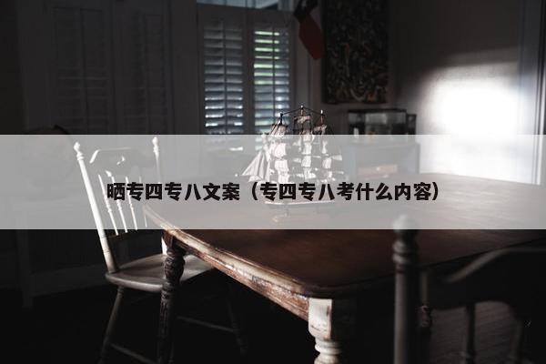 晒专四专八文案（专四专八考什么内容）
