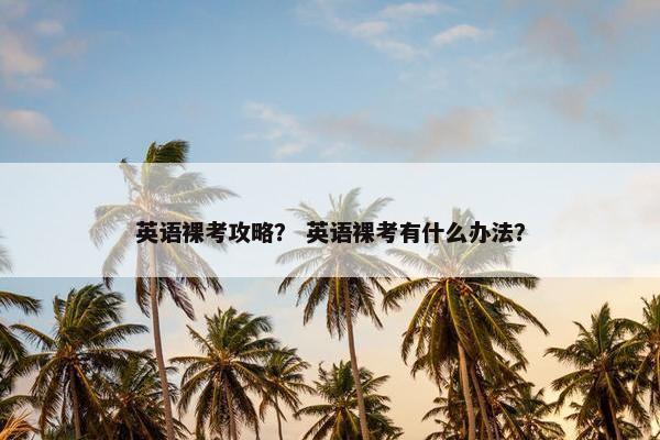 英语裸考攻略？ 英语裸考有什么办法？