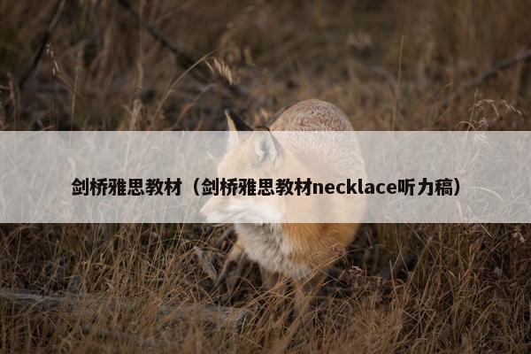 剑桥雅思教材（剑桥雅思教材necklace听力稿）