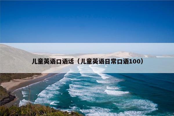 儿童英语口语话(儿童英语日常口语100) 儿童英语口语话(儿童英语日常口语100)