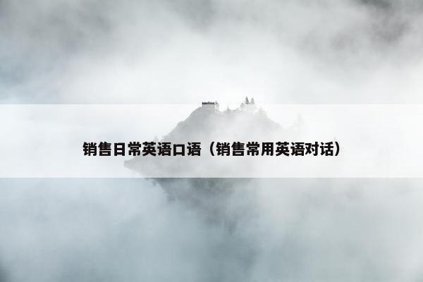 销售日常英语口语（销售常用英语对话）