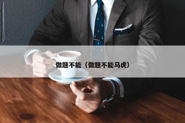 做题不能(做题不能马虎) 做题不能(做题不能马虎)
