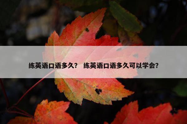 练英语口语多久？ 练英语口语多久可以学会？