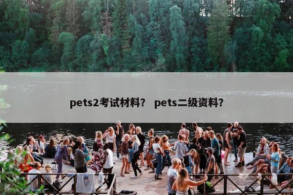 pets2考试材料? pets二级资料? pets2考试材料? pets二级资料?