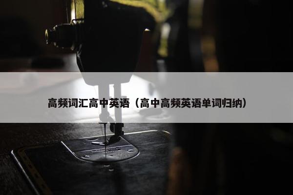 高频词汇高中英语（高中高频英语单词归纳）