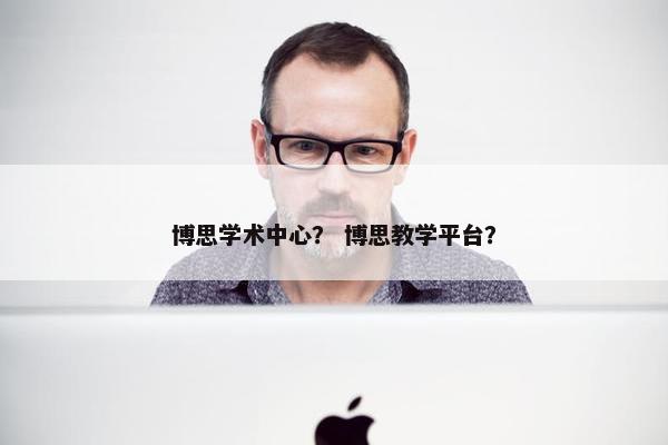 博思学术中心？ 博思教学平台？