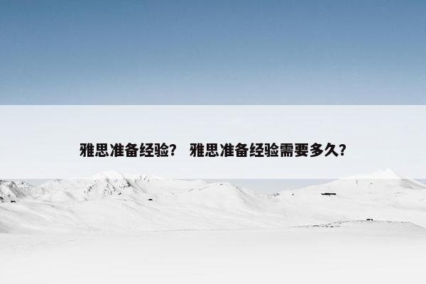 雅思准备经验？ 雅思准备经验需要多久？