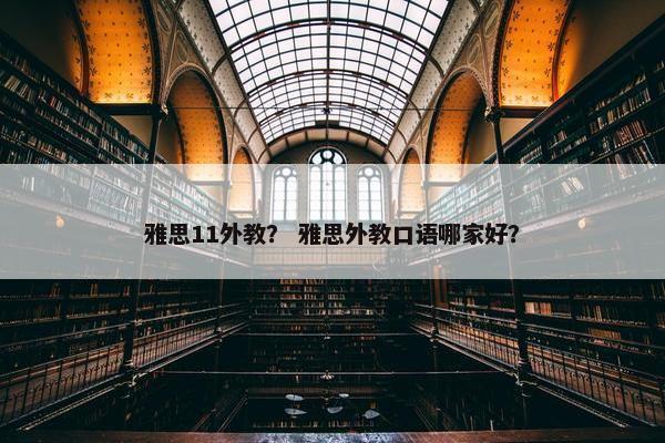 雅思11外教？ 雅思外教口语哪家好？