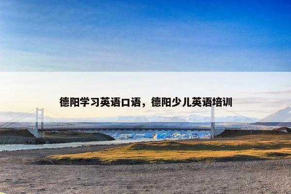 德阳学习英语口语,德阳少儿英语培训