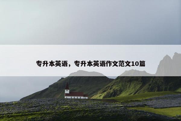 专升本英语，专升本英语作文范文10篇