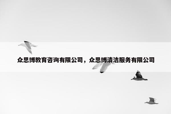 众思博教育咨询有限公司,众思博清洁服务有限公司