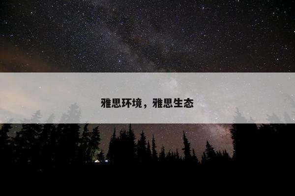 雅思环境,雅思生态 雅思环境,雅思生态