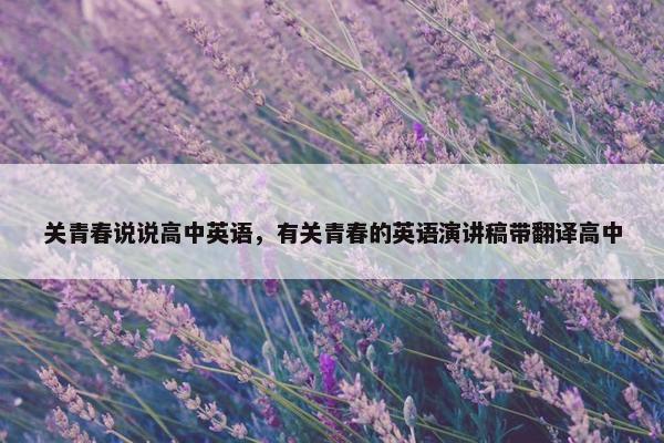 关青春说说高中英语,有关青春的英语演讲稿带翻译高中