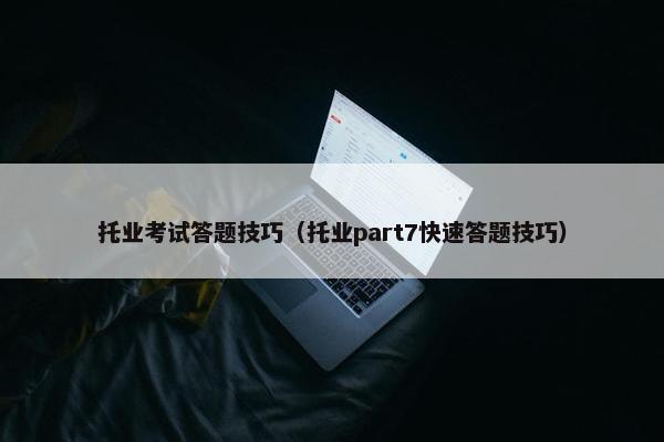 托业考试答题技巧（托业part7快速答题技巧）
