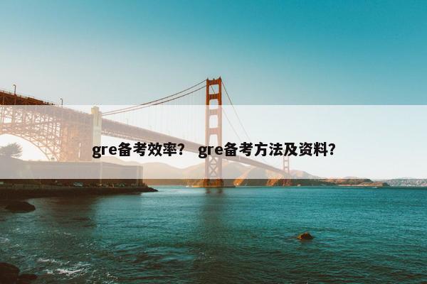 gre备考效率？ gre备考方法及资料？