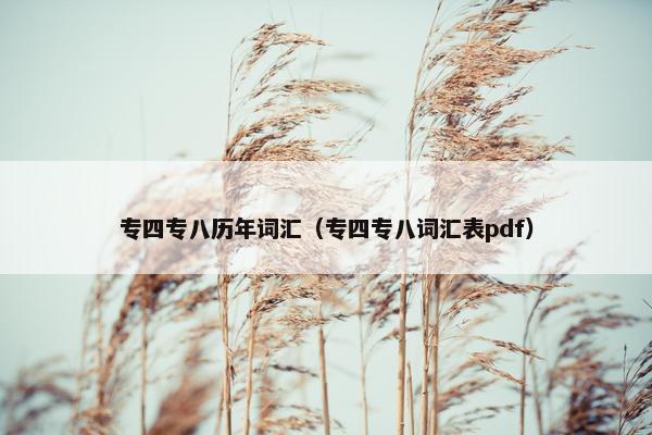 专四专八历年词汇（专四专八词汇表pdf）