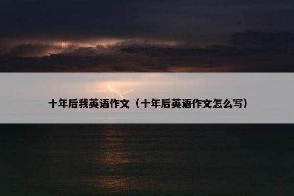 十年后我英语作文（十年后英语作文怎么写）