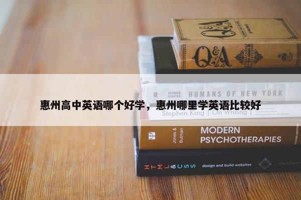 惠州高中英语哪个好学，惠州哪里学英语比较好