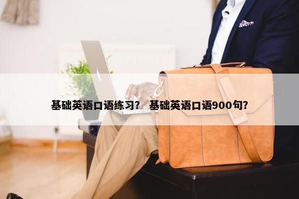 基础英语口语练习? 基础英语口语900句?