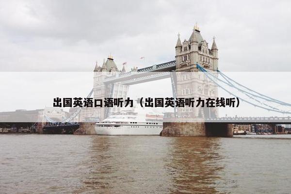 出国英语口语听力(出国英语听力在线听)