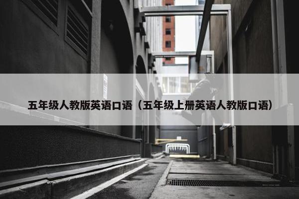五年级人教版英语口语（五年级上册英语人教版口语）