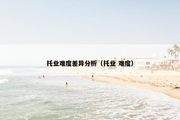 托业难度差异分析(托业 难度)