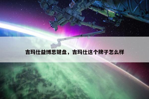 吉玛仕益博思键盘，吉玛仕这个牌子怎么样