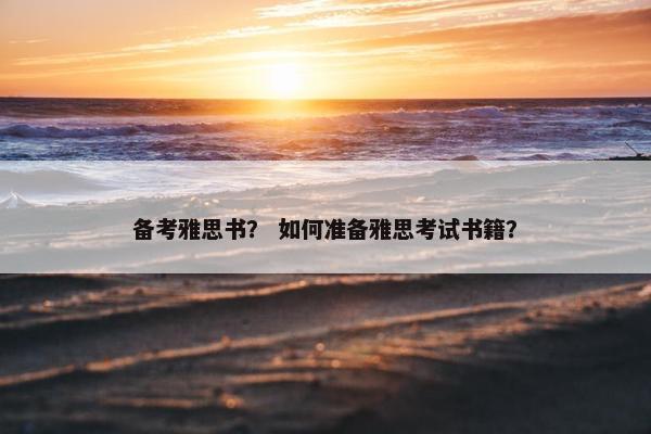 备考雅思书? 如何准备雅思考试书籍?