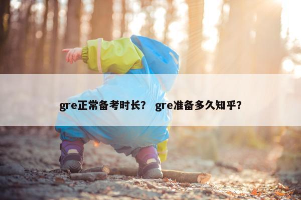 gre正常备考时长？ gre准备多久知乎？