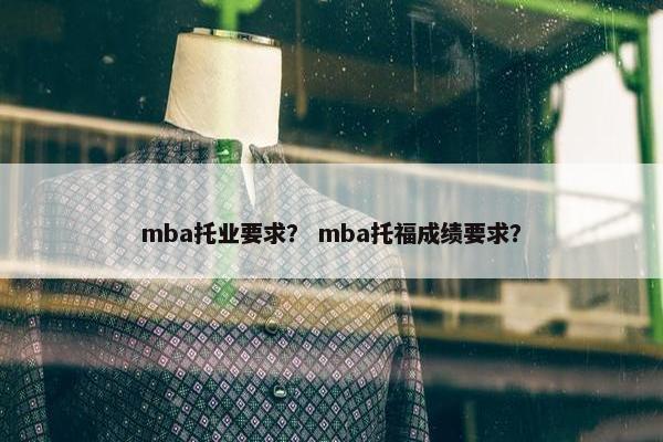 mba托业要求？ mba托福成绩要求？