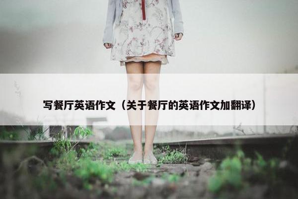 写餐厅英语作文（关于餐厅的英语作文加翻译）