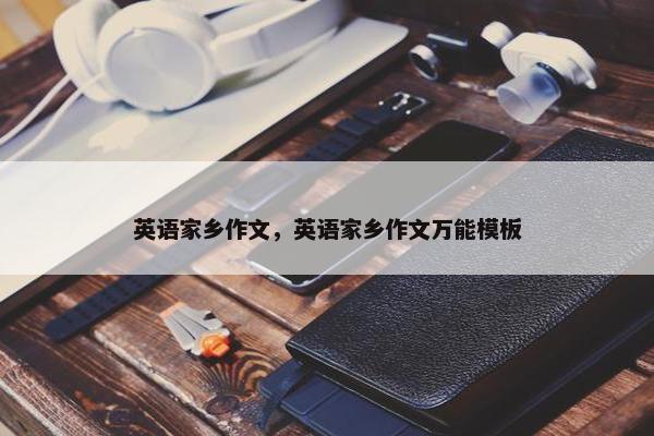 英语家乡作文，英语家乡作文万能模板