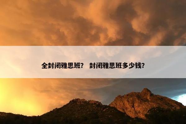 全封闭雅思班？ 封闭雅思班多少钱？