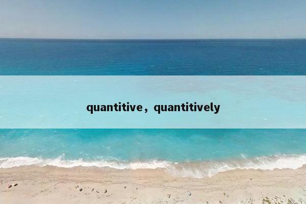 quantitive，quantitively