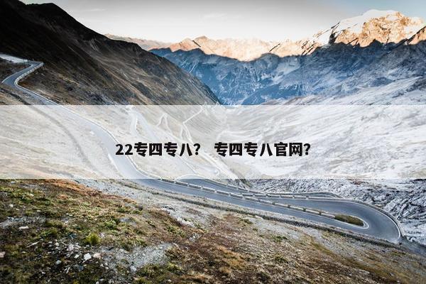 22专四专八？ 专四专八官网？