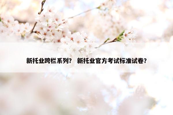 新托业跨栏系列？ 新托业官方考试标准试卷？