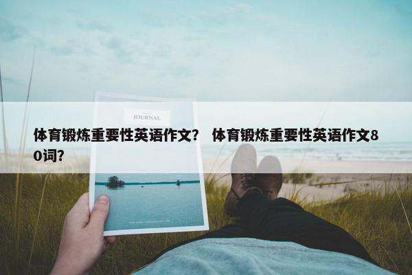 体育锻炼重要性英语作文？ 体育锻炼重要性英语作文80词？
