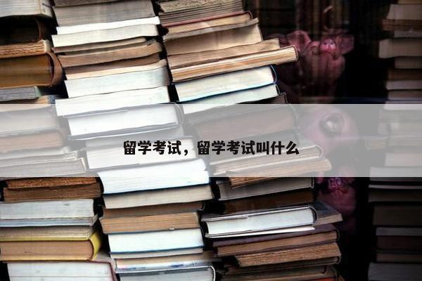 留学考试，留学考试叫什么