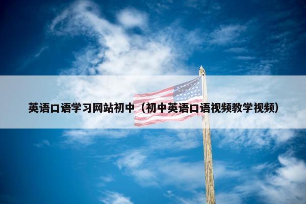 英语口语学习网站初中（初中英语口语视频教学视频）