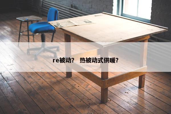 re被动？ 热被动式供暖？