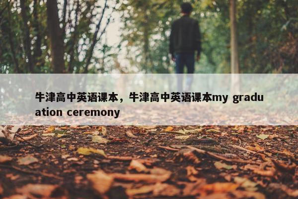 牛津高中英语课本，牛津高中英语课本my graduation ceremony