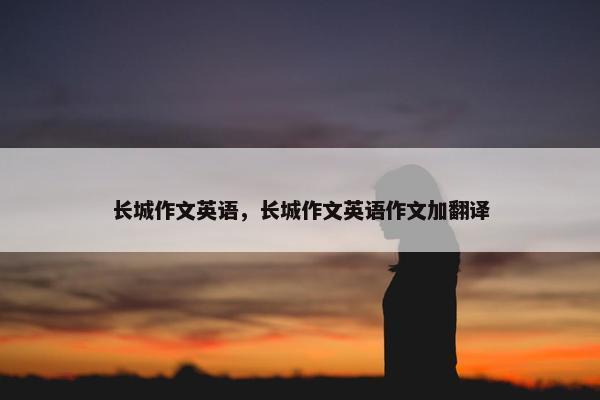 长城作文英语，长城作文英语作文加翻译
