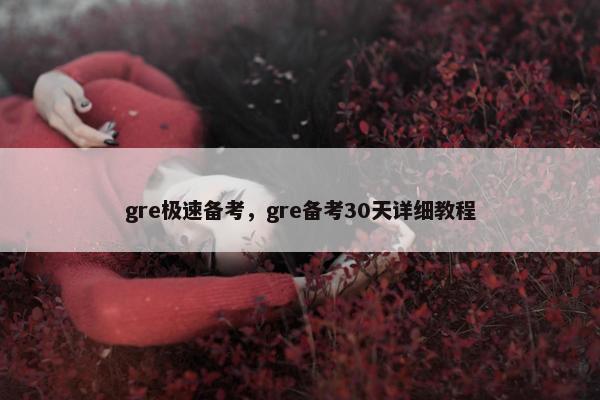 gre极速备考，gre备考30天详细教程