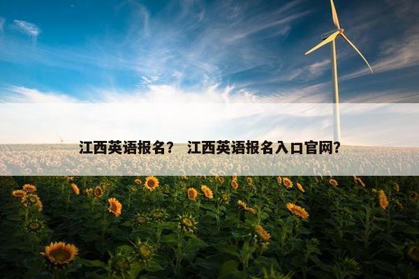 江西英语报名？ 江西英语报名入口官网？