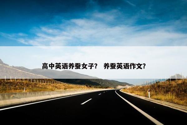 高中英语养蚕女子？ 养蚕英语作文？